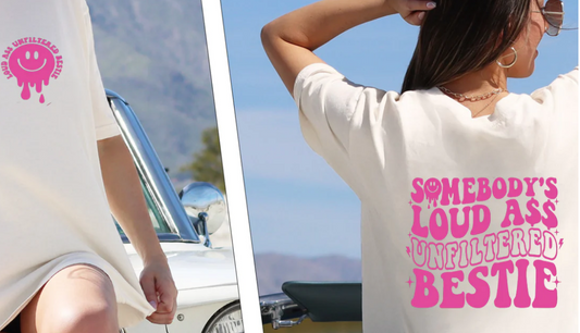SOMEBODYS LOUD A$$ UNFILTERED BESTIE TEE FRONT/BACK