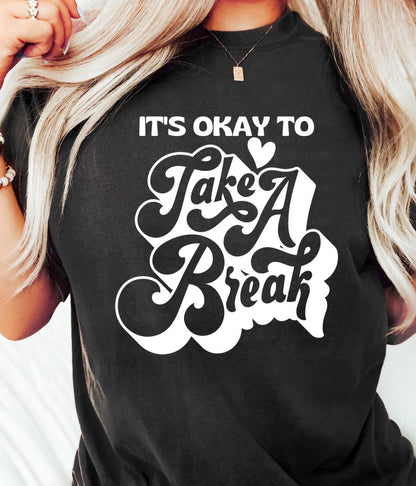 ITS OK TO TAKE A BREAK TEE
